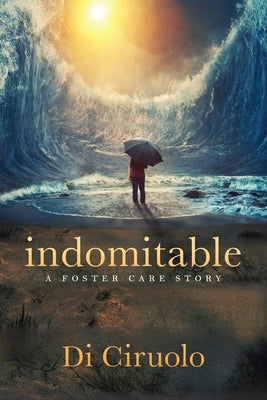 Indomitable: A Foster Care Story by Ciruolo, Di