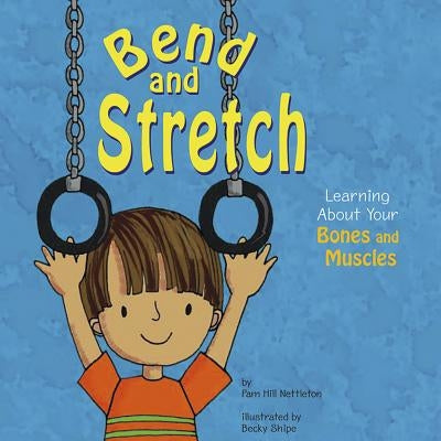 Bend and Stretch: Learning about Your Bones and Muscles by Hill Nettleton, Pamela