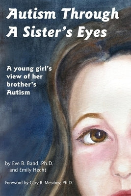 Autism Through a Sister's Eyes: A Book for Children about High-Functioning Autism and Related Disorders by Band, Eve B.