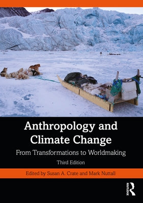 Anthropology and Climate Change: From Transformations to Worldmaking by Crate, Susan A.