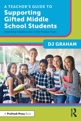 A Teacher's Guide to Supporting Gifted Middle School Students: Reaching Adolescents in the Pivotal Years by Graham, Dj