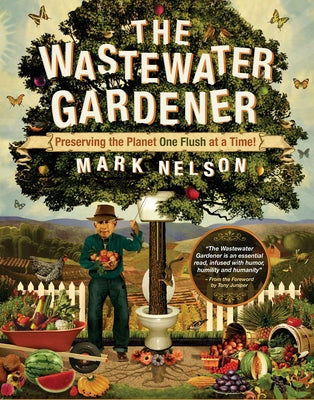 The Wastewater Gardener: Preserving the Planet One Flush at a Time by Nelson, Mark