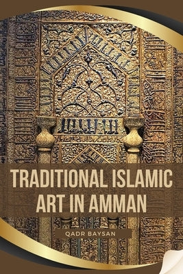 Traditional Islamic Art in Amman by Baysan, Qadr