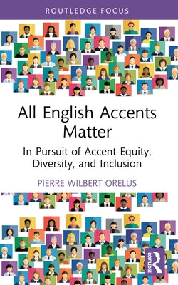 All English Accents Matter: In Pursuit of Accent Equity, Diversity, and Inclusion by Orelus, Pierre Wilbert