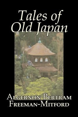 Tales of Old Japan by Algernon Bertram Freeman-Mitford, Fiction, Legends, Myths, & Fables by Freeman-Mitford, Algernon Bertram