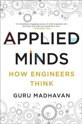 Applied Minds: How Engineers Think by Madhavan, Guru