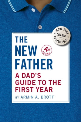 The New Father: A Dad's Guide to the First Year by Brott, Armin A.