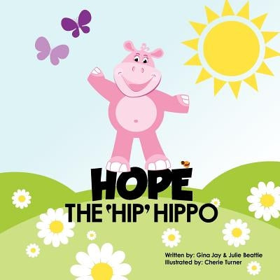 Hope the Hip Hippo: a story about Hip Dysplasia in Children by Beattie, Gina Jay &. Julie