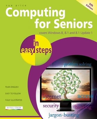 Computing for Seniors in Easy Steps: Covers Windows 8, 8.1 and 8.1 Update 1 by Price, Sue