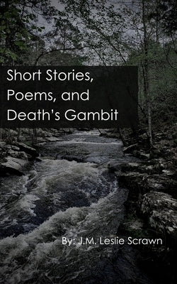 Short Stories, Poems, and Death's Gambit by Scrawn, J. M. Leslie