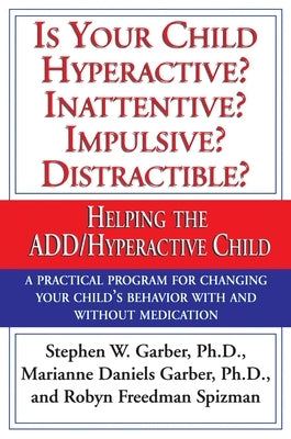 Is Your Child Hyperactive? Inattentive? Impulsive? Distractable?: Helping the ADD/Hyperactive Child by Garber, Stephen W.