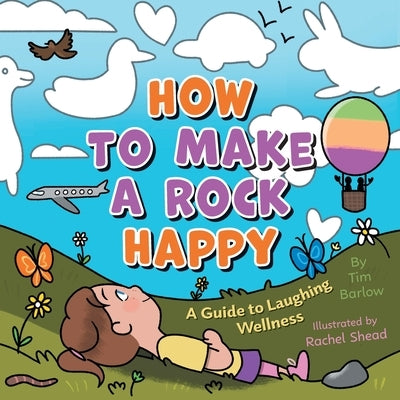 How to Make a Rock Happy: A Guide to Laughing Wellness by Barlow, Tim