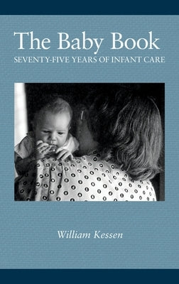 The Baby Book: Seventy-five Years of Infant Care by Kessen, William