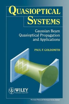 Quasioptical Systems: Gaussian Beam Quasioptical Propogation and Applications by Goldsmith, Paul F.