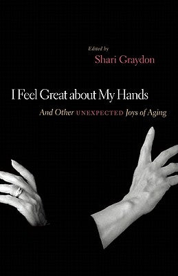 I Feel Great about My Hands: And Other Unexpected Joys of Aging by Graydon, Shari