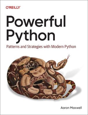 Powerful Python: Patterns and Strategies with Modern Python by Maxwell, Aaron