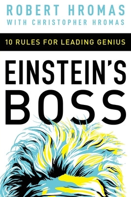 Einstein's Boss: 10 Rules for Leading Genius by Hromas, Robert