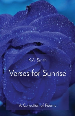 Verses for Sunrise: A Collection of Poems by Smith, K. A.