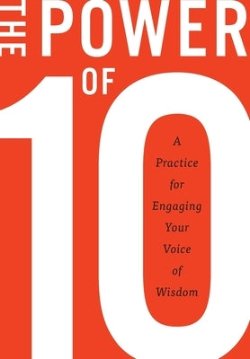 The Power of 10: A practice for engaging your voice of wisdom by Burke, Rugger