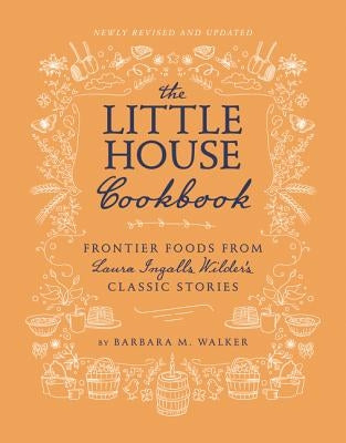 The Little House Cookbook: Frontier Foods from Laura Ingalls Wilder's Classic Stories by Walker, Barbara M.