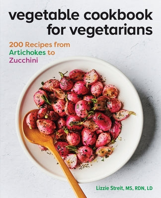 Vegetable Cookbook for Vegetarians: 200 Recipes from Artichokes to Zucchini by Streit, Lizzie