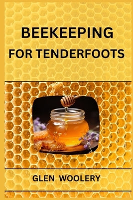 Beekeeping for Tenderfoots: A Beginner's Guide to Beekeeping and Honey Production (2024) by Woolery, Glen