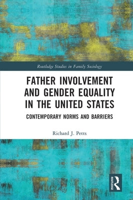 Father Involvement and Gender Equality in the United States: Contemporary Norms and Barriers by Petts, Richard