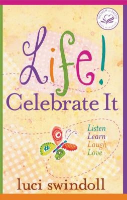 Life! Celebrate It: Listen, Learn, Laugh, Love by Swindoll, Luci