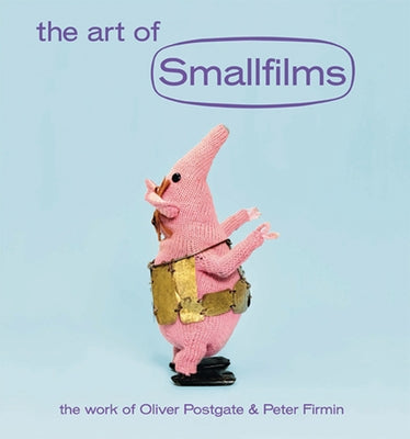 The Art of Smallfilms: The Work of Oliver Postgate & Peter Firmin by Truck, Jonny