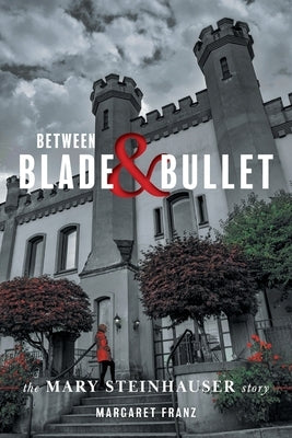 Between Blade and Bullet: The Mary Steinhauser Story by Franz, Margaret