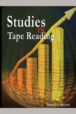 Studies in Tape Reading by Wyckoff, Richard D.