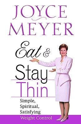 Eat and Stay Thin: Simple, Spiritual, Satisfying Weight Control by Meyer, Joyce