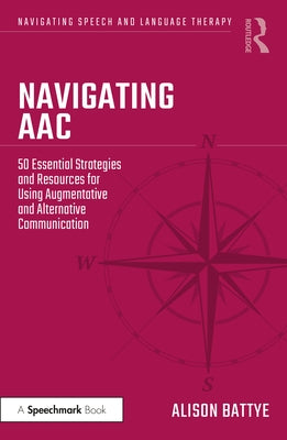 Navigating AAC: 50 Essential Strategies and Resources for Using Augmentative and Alternative Communication by Battye, Alison