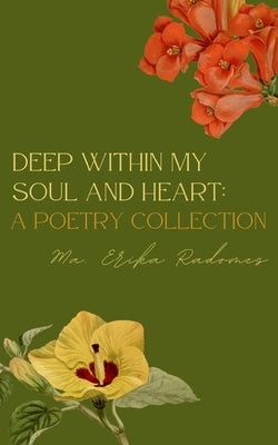 Deep within my soul and heart: A poetry collection by Radomes, Ma Erika