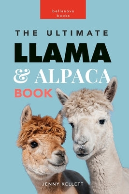 Llamas and Alpacas: The Ultimate Llama and Alpaca Book for Kids: 100+ Amazing Facts, Photos, Quiz and More by Kellett, Jenny