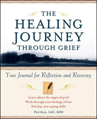 The Healing Journey Through Grief: Your Journal for Reflection and Recovery by Rich, Phil