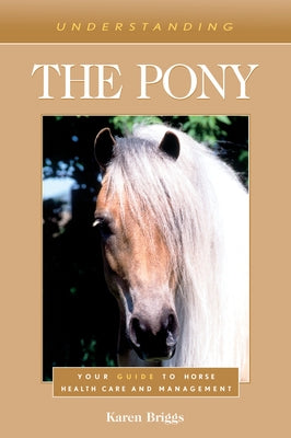 Understanding the Pony: Your Guide to Horse Health Care and Management by Briggs, Karen