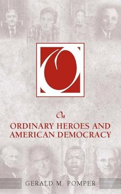 On Ordinary Heroes and American Democracy by Pomper, Gerald M.