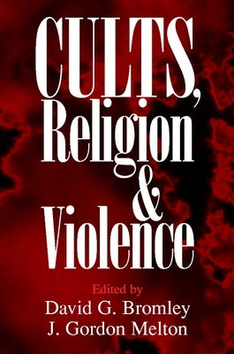 Cults, Religion, and Violence by Bromley, David G.