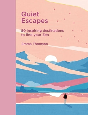 Quiet Escapes: 50 Inspiring Destinations to Find Your Zen by Thomson, Emma