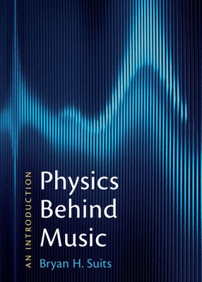 Physics Behind Music: An Introduction by Suits, Bryan H.