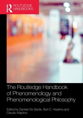 The Routledge Handbook of Phenomenology and Phenomenological Philosophy by de Santis, Daniele