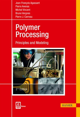 Polymer Processing 2e: Principles and Modeling by Agassant, Jean-FranÃ§ois