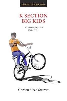 K Section Big Kids: Late Elementary Years 1868-1971+ by Stewart, Gordon Mead