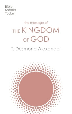 The Message of the Kingdom of God by Alexander, T. Desmond