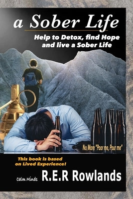 A Sober Life. Help to detox, find hope and live a sober life by Rowlands, R. E. R.