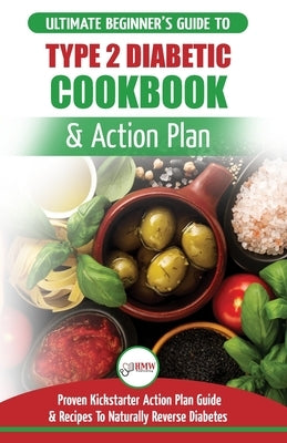 Type 2 Diabetes Cookbook & Action Plan: The Ultimate Beginner's Diabetic Diet Cookbook & Kickstarter Action Plan Guide to Naturally Reverse Diabetes + by Louissa, Jennifer