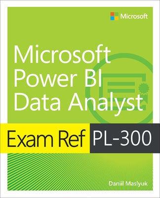 Exam Ref Pl-300 Power Bi Data Analyst by Maslyuk, Daniil