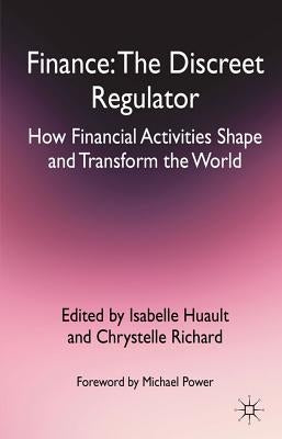 Finance: The Discreet Regulator: How Financial Activities Shape and Transform the World by Huault, I.