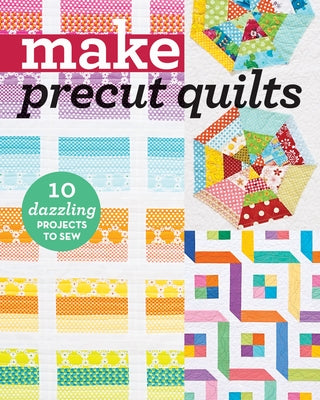 Make Precut Quilts: 10 Dazzling Projects to Sew by C&t Publishing